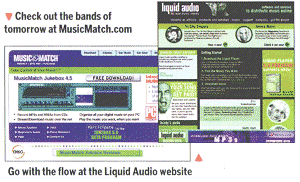 Check out the bands of tomorrow at MusicMatch.com  : Go with the flow at the Liquid Audio website                  