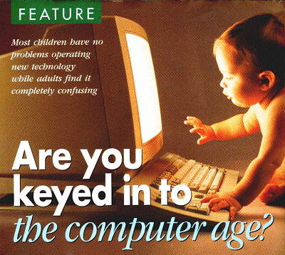 Are you keyed in to the computer age? Most children have no problems operating new technology while adults find it completely confusing